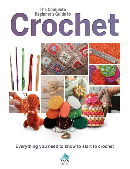 The Complete Beginner’s Guide to Crochet – Learn, Master & Create